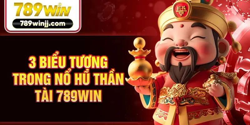 3 biểu tượng trong nổ hũ Thần Tài 789win