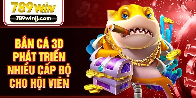 Bắn cá 3D phát triển nhiều cấp độ cho hội viên Bắn cá 3D phát triển nhiều cấp độ cho hội viên