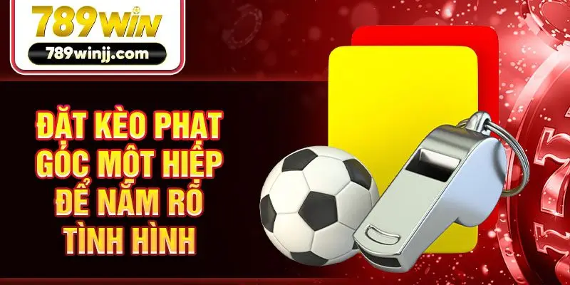 Đặt kèo phạt góc một hiệp để nắm rõ tình hình Đặt kèo phạt góc một hiệp để nắm rõ tình hình