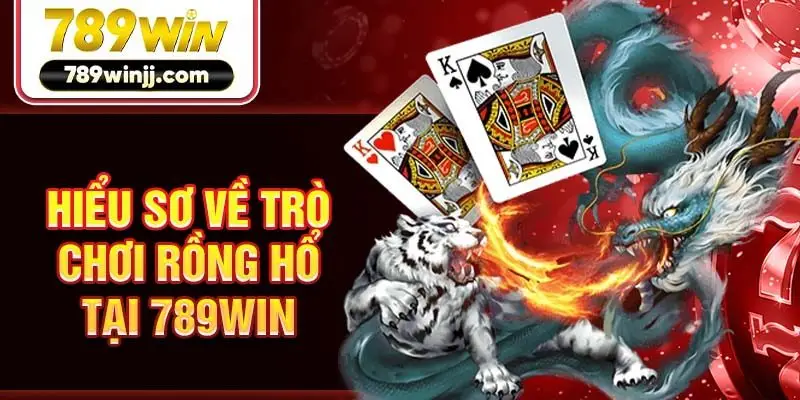 Hiểu sơ về trò chơi rồng hổ tại 789Win