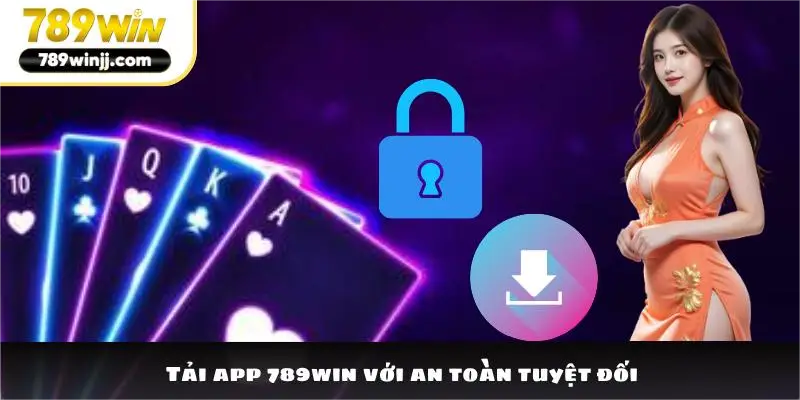 Tải app 789win với an toàn tuyệt đối
