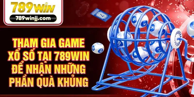 Tham gia game xổ số tại 789win để nhận những phần quà khủng Tham gia game xổ số tại 789win để nhận những phần quà khủng