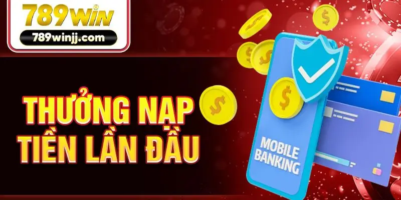 Thưởng nạp lần đầu 789win