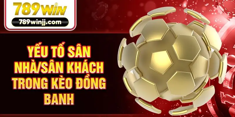Yếu tố sân nhà/sân khách trong kèo đồng banh Yếu tố sân nhà/sân khách trong kèo đồng banh