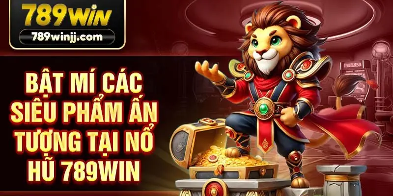 Bật mí các siêu phẩm ấn tượng tại nổ hũ 789win